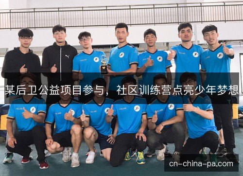 某后卫公益项目参与，社区训练营点亮少年梦想
