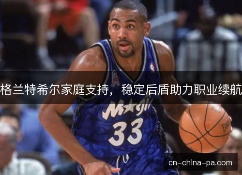 格兰特希尔家庭支持，稳定后盾助力职业续航
